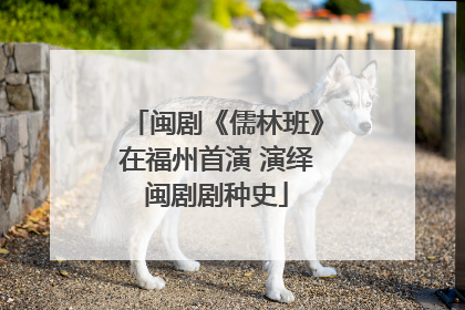 闽剧《儒林班》在福州首演 演绎闽剧剧种史