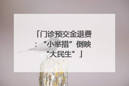 门诊预交金退费：“小举措”倒映“大民生”