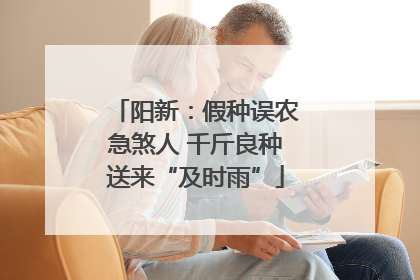 阳新：假种误农急煞人 千斤良种送来“及时雨”