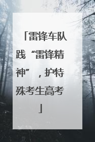 雷锋车队践“雷锋精神”，护特殊考生高考
