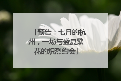 预告：七月的杭州，一场与盛夏繁花的炽烈约会