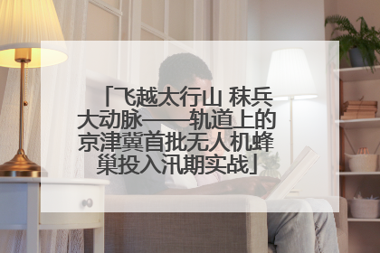 飞越太行山 秣兵大动脉——轨道上的京津冀首批无人机蜂巢投入汛期实战