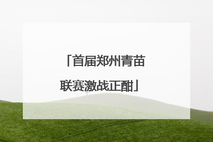 首届郑州青苗联赛激战正酣