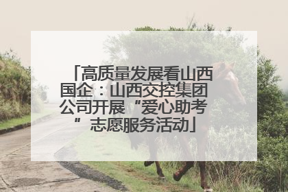 高质量发展看山西国企：山西交控集团公司开展“爱心助考”志愿服务活动