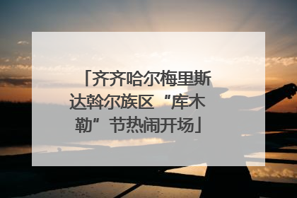 齐齐哈尔梅里斯达斡尔族区“库木勒”节热闹开场