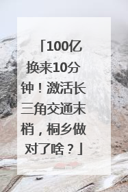 100亿换来10分钟！激活长三角交通末梢，桐乡做对了啥？