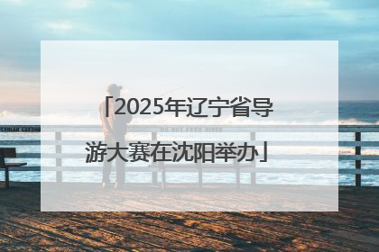 2025年辽宁省导游大赛在沈阳举办