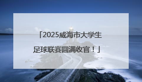 2025威海市大学生足球联赛圆满收官！