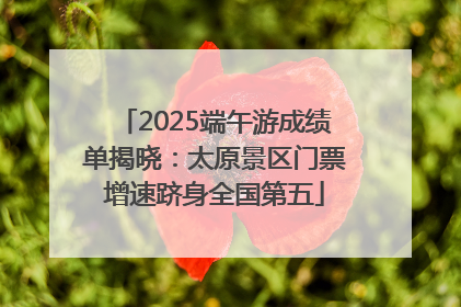 2025端午游成绩单揭晓：太原景区门票增速跻身全国第五