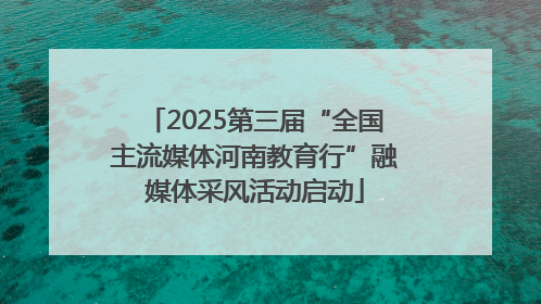 2025第三届“全国主流媒体河南教育行”融媒体采风活动启动