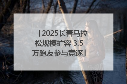2025长春马拉松规模扩容 3.5万跑友参与竞逐