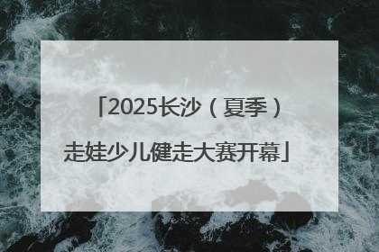 2025长沙（夏季）走娃少儿健走大赛开幕