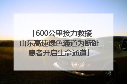 600公里接力救援 山东高速绿色通道为断趾患者开启生命通道