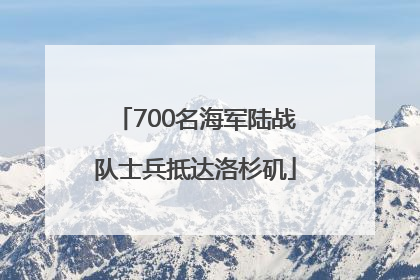 700名海军陆战队士兵抵达洛杉矶