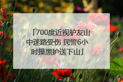 700度近视驴友山中迷路受伤 民警6小时摸黑护送下山