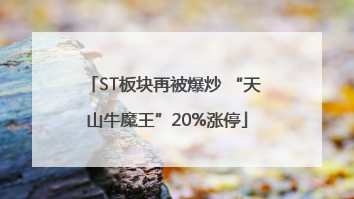 ST板块再被爆炒 “天山牛魔王”20%涨停