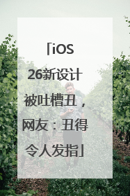iOS 26新设计被吐槽丑，网友：丑得令人发指